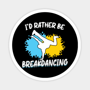 I'd rather be Breakdancing Break Dance Magnet